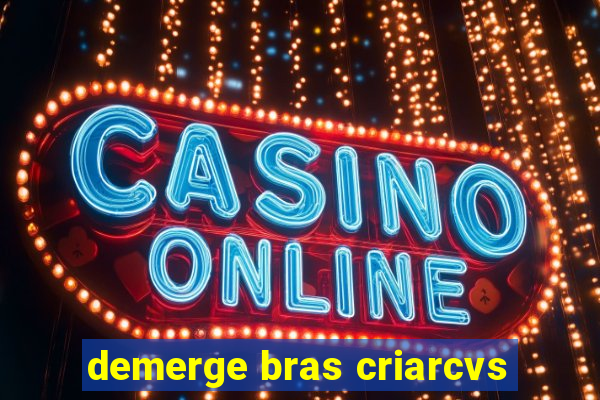 demerge bras criarcvs